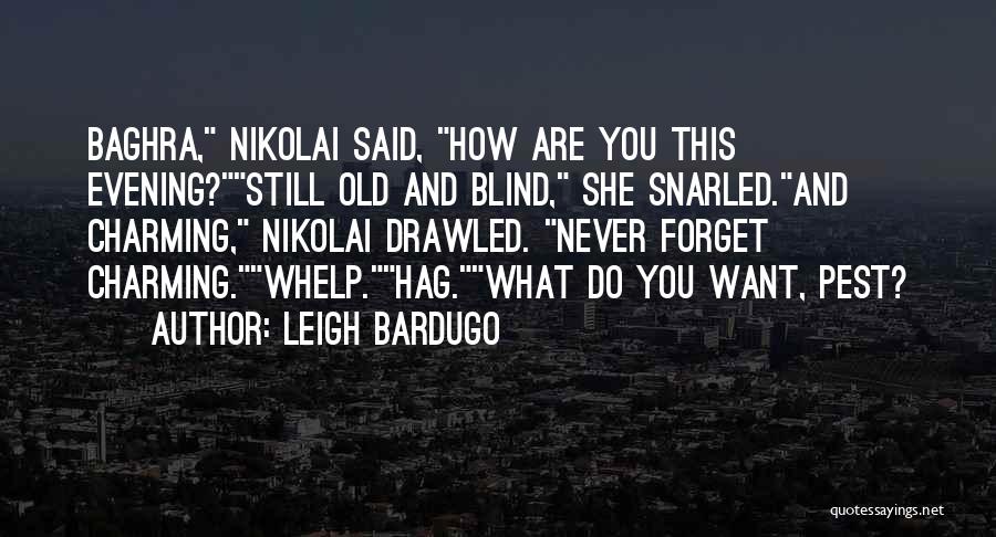 Leigh Bardugo Quotes: Baghra, Nikolai Said, How Are You This Evening?still Old And Blind, She Snarled.and Charming, Nikolai Drawled. Never Forget Charming.whelp.hag.what Do