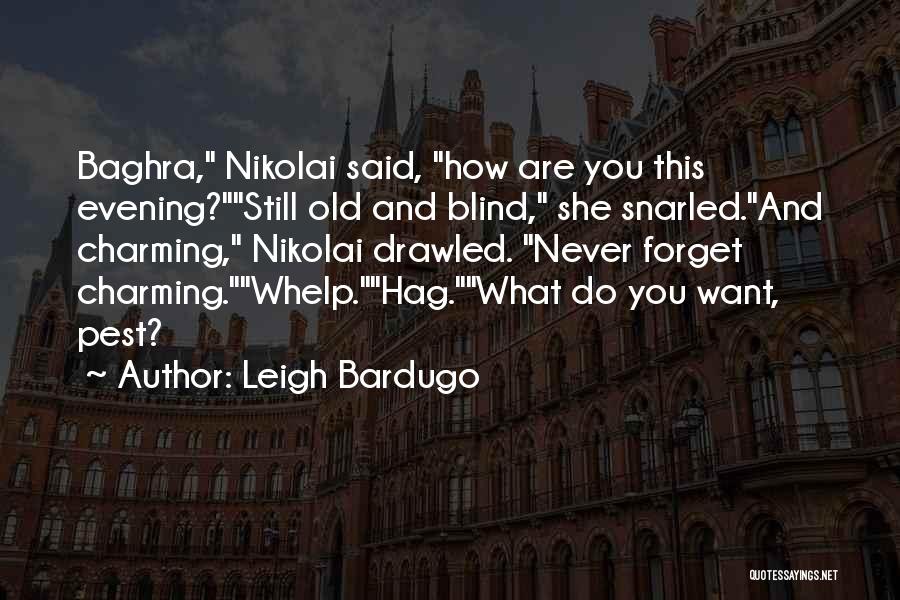 Leigh Bardugo Quotes: Baghra, Nikolai Said, How Are You This Evening?still Old And Blind, She Snarled.and Charming, Nikolai Drawled. Never Forget Charming.whelp.hag.what Do