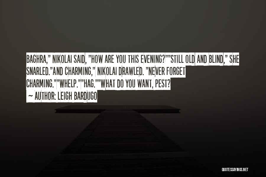 Leigh Bardugo Quotes: Baghra, Nikolai Said, How Are You This Evening?still Old And Blind, She Snarled.and Charming, Nikolai Drawled. Never Forget Charming.whelp.hag.what Do