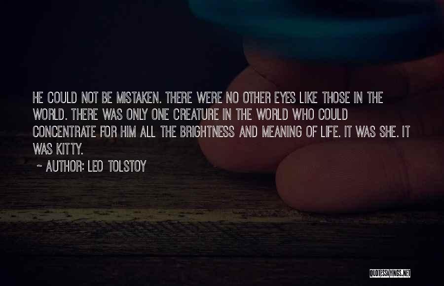 Leo Tolstoy Quotes: He Could Not Be Mistaken. There Were No Other Eyes Like Those In The World. There Was Only One Creature