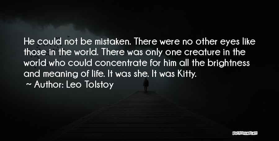 Leo Tolstoy Quotes: He Could Not Be Mistaken. There Were No Other Eyes Like Those In The World. There Was Only One Creature