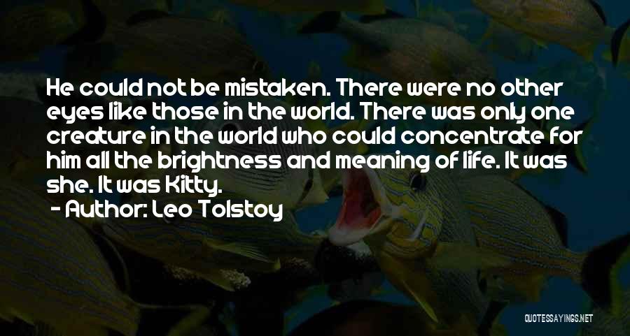 Leo Tolstoy Quotes: He Could Not Be Mistaken. There Were No Other Eyes Like Those In The World. There Was Only One Creature