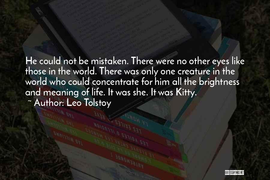 Leo Tolstoy Quotes: He Could Not Be Mistaken. There Were No Other Eyes Like Those In The World. There Was Only One Creature