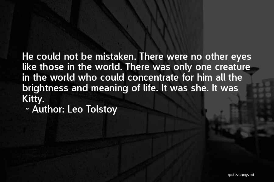 Leo Tolstoy Quotes: He Could Not Be Mistaken. There Were No Other Eyes Like Those In The World. There Was Only One Creature