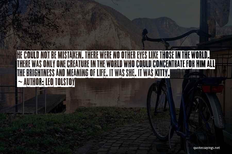 Leo Tolstoy Quotes: He Could Not Be Mistaken. There Were No Other Eyes Like Those In The World. There Was Only One Creature