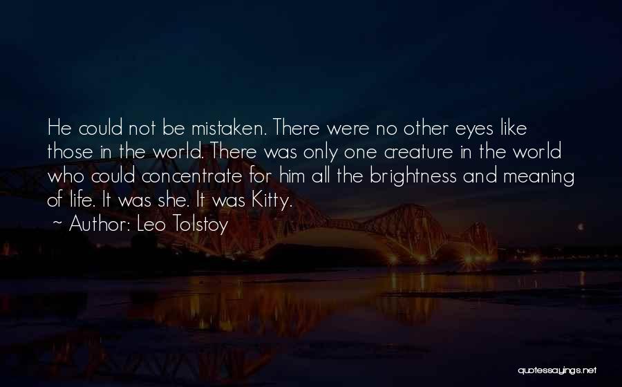 Leo Tolstoy Quotes: He Could Not Be Mistaken. There Were No Other Eyes Like Those In The World. There Was Only One Creature