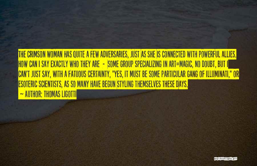 Thomas Ligotti Quotes: The Crimson Woman Has Quite A Few Adversaries, Just As She Is Connected With Powerful Allies. How Can I Say
