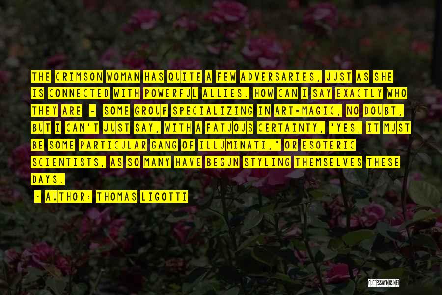 Thomas Ligotti Quotes: The Crimson Woman Has Quite A Few Adversaries, Just As She Is Connected With Powerful Allies. How Can I Say