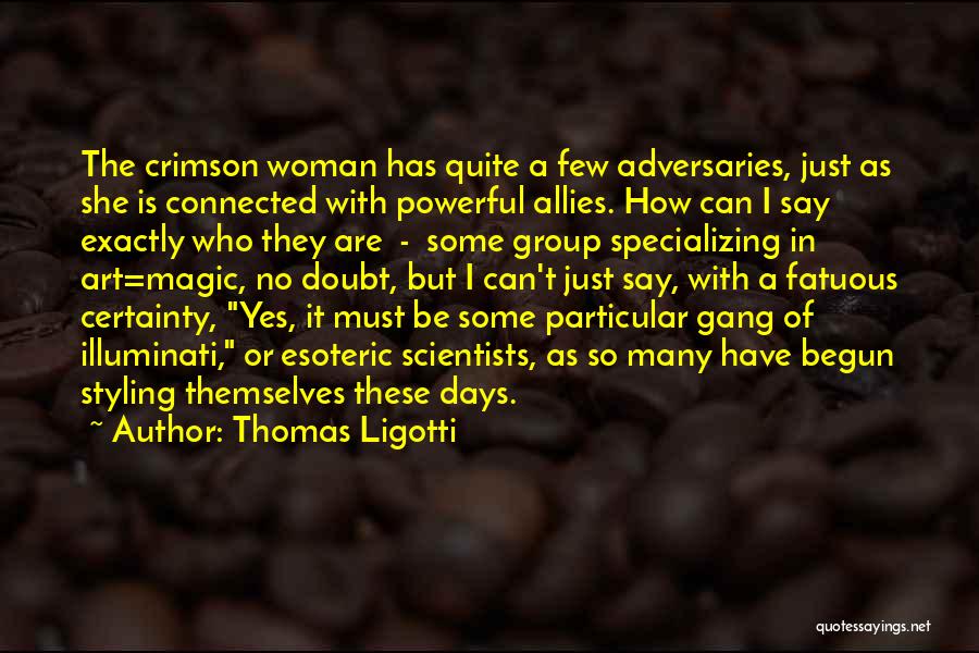 Thomas Ligotti Quotes: The Crimson Woman Has Quite A Few Adversaries, Just As She Is Connected With Powerful Allies. How Can I Say