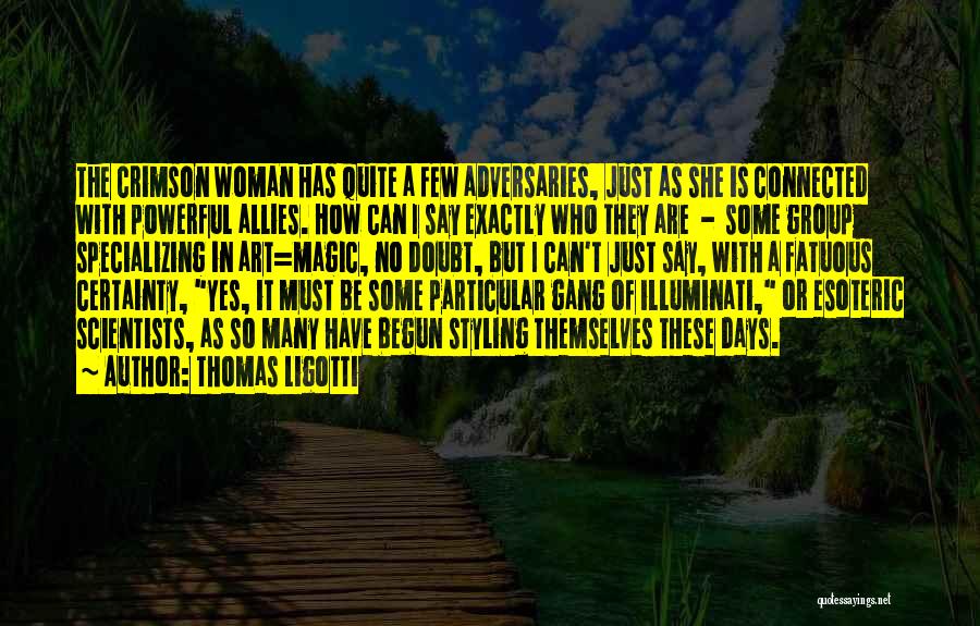 Thomas Ligotti Quotes: The Crimson Woman Has Quite A Few Adversaries, Just As She Is Connected With Powerful Allies. How Can I Say