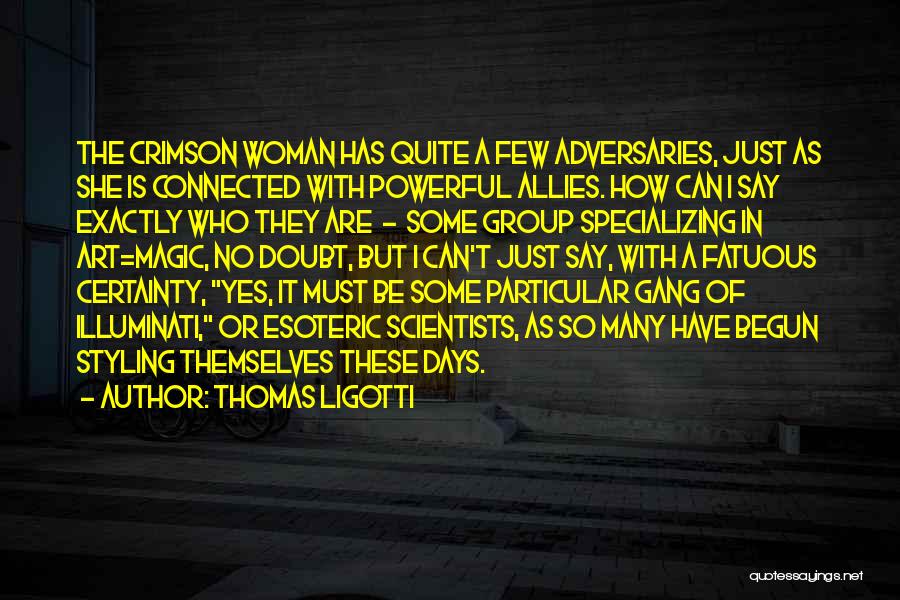 Thomas Ligotti Quotes: The Crimson Woman Has Quite A Few Adversaries, Just As She Is Connected With Powerful Allies. How Can I Say
