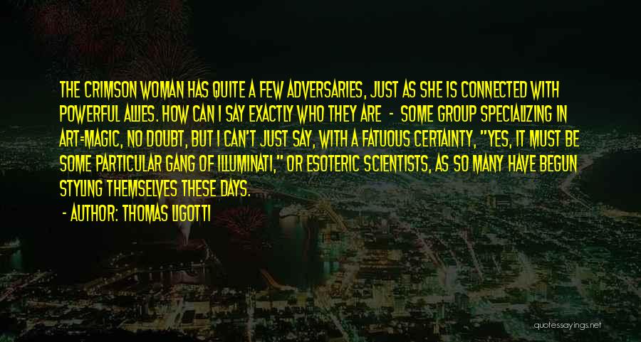 Thomas Ligotti Quotes: The Crimson Woman Has Quite A Few Adversaries, Just As She Is Connected With Powerful Allies. How Can I Say