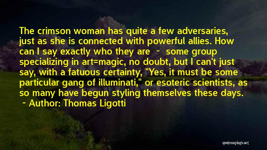 Thomas Ligotti Quotes: The Crimson Woman Has Quite A Few Adversaries, Just As She Is Connected With Powerful Allies. How Can I Say