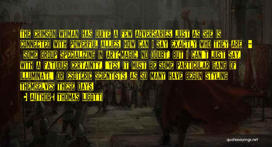 Thomas Ligotti Quotes: The Crimson Woman Has Quite A Few Adversaries, Just As She Is Connected With Powerful Allies. How Can I Say
