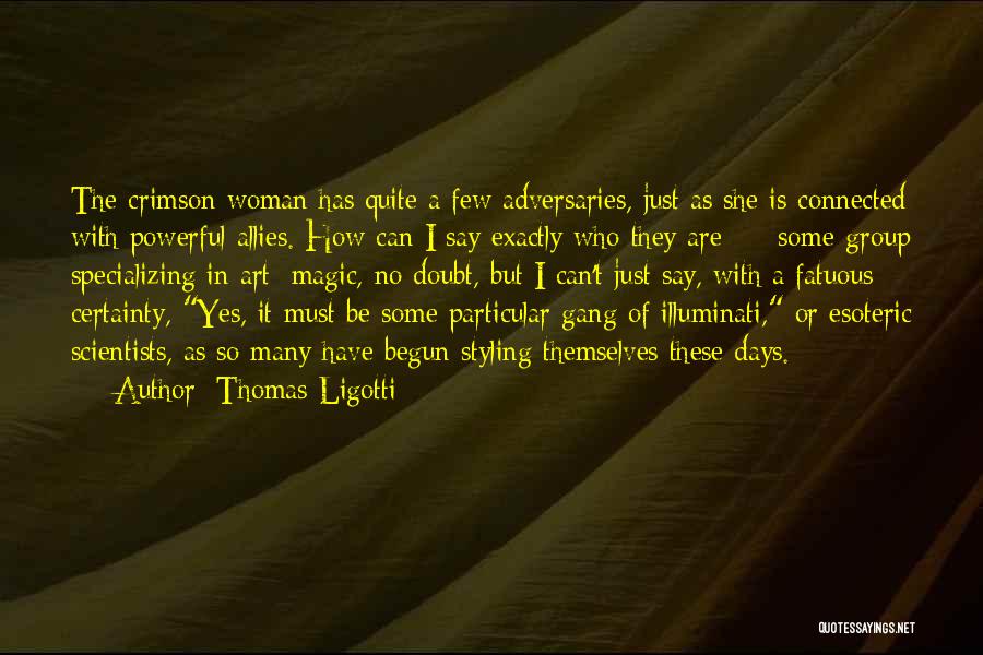 Thomas Ligotti Quotes: The Crimson Woman Has Quite A Few Adversaries, Just As She Is Connected With Powerful Allies. How Can I Say