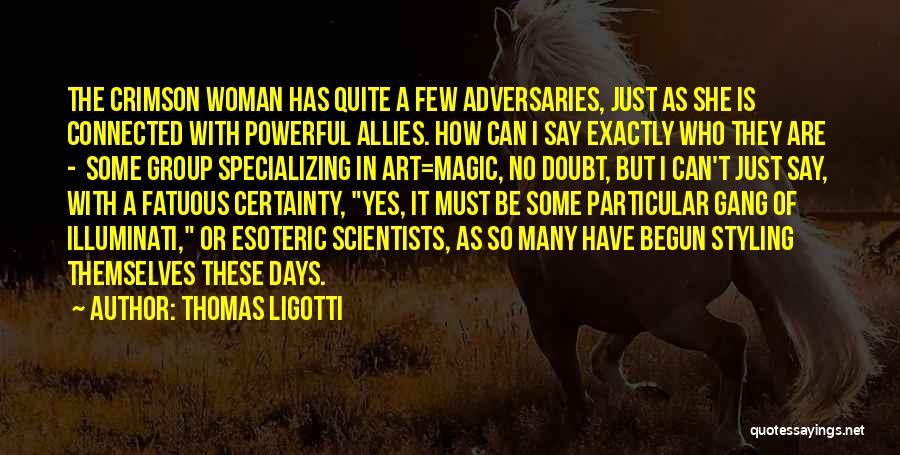 Thomas Ligotti Quotes: The Crimson Woman Has Quite A Few Adversaries, Just As She Is Connected With Powerful Allies. How Can I Say