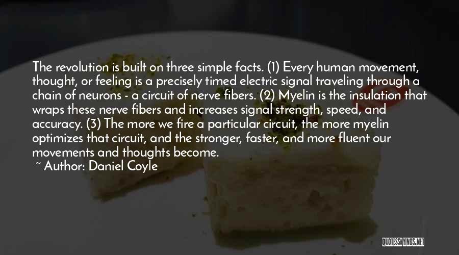 Daniel Coyle Quotes: The Revolution Is Built On Three Simple Facts. (1) Every Human Movement, Thought, Or Feeling Is A Precisely Timed Electric