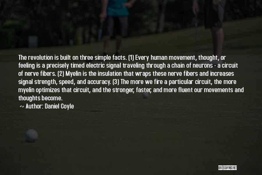 Daniel Coyle Quotes: The Revolution Is Built On Three Simple Facts. (1) Every Human Movement, Thought, Or Feeling Is A Precisely Timed Electric