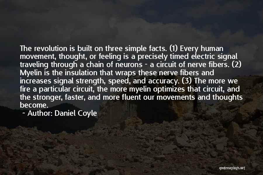 Daniel Coyle Quotes: The Revolution Is Built On Three Simple Facts. (1) Every Human Movement, Thought, Or Feeling Is A Precisely Timed Electric