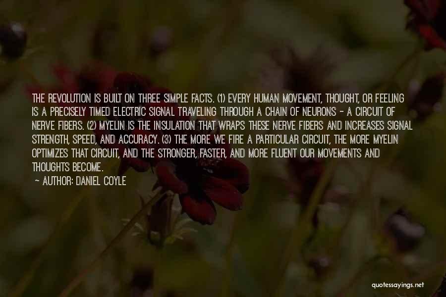 Daniel Coyle Quotes: The Revolution Is Built On Three Simple Facts. (1) Every Human Movement, Thought, Or Feeling Is A Precisely Timed Electric