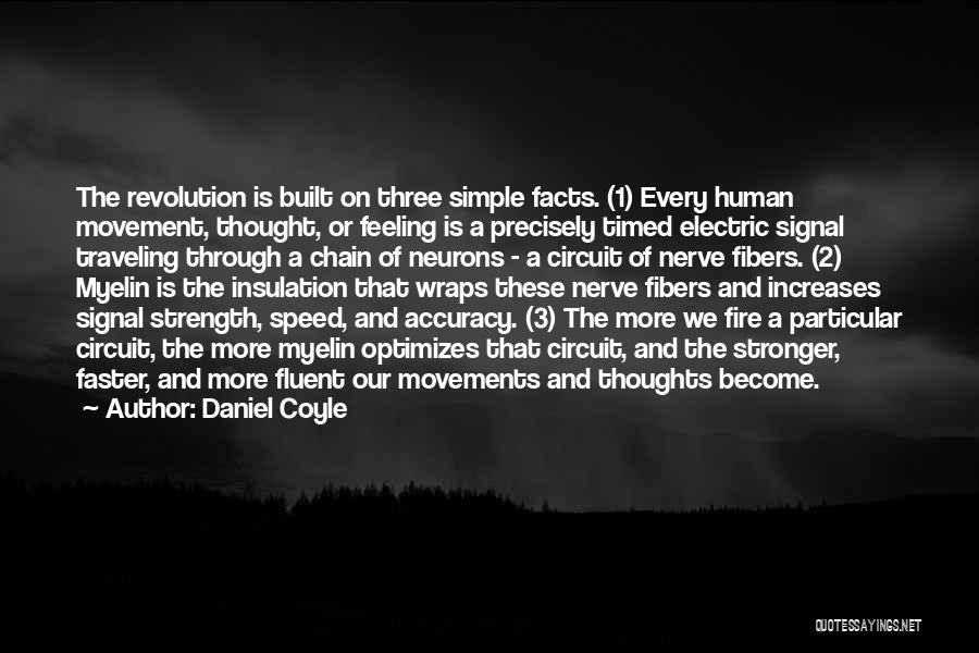 Daniel Coyle Quotes: The Revolution Is Built On Three Simple Facts. (1) Every Human Movement, Thought, Or Feeling Is A Precisely Timed Electric