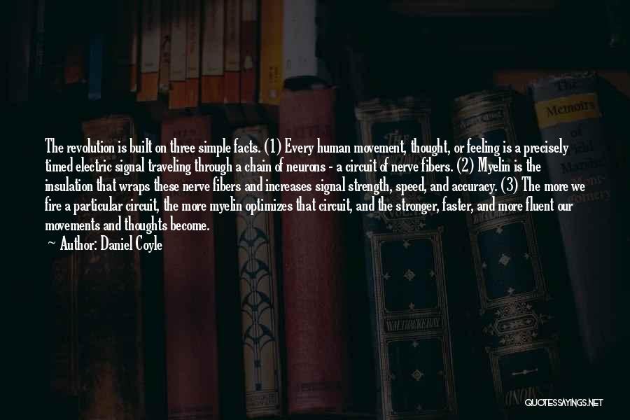 Daniel Coyle Quotes: The Revolution Is Built On Three Simple Facts. (1) Every Human Movement, Thought, Or Feeling Is A Precisely Timed Electric