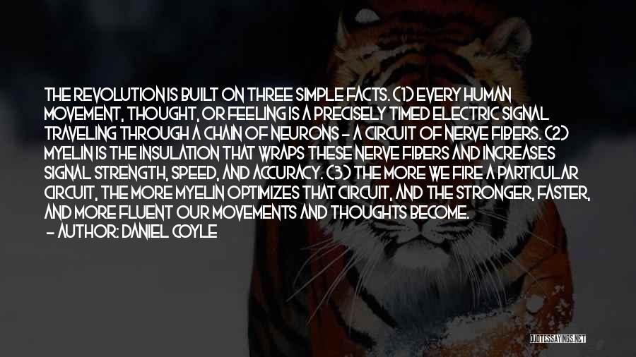 Daniel Coyle Quotes: The Revolution Is Built On Three Simple Facts. (1) Every Human Movement, Thought, Or Feeling Is A Precisely Timed Electric