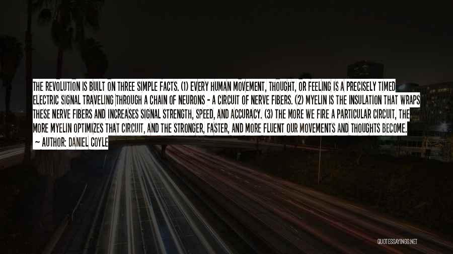 Daniel Coyle Quotes: The Revolution Is Built On Three Simple Facts. (1) Every Human Movement, Thought, Or Feeling Is A Precisely Timed Electric