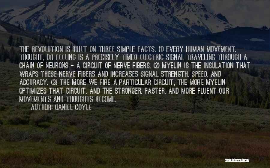 Daniel Coyle Quotes: The Revolution Is Built On Three Simple Facts. (1) Every Human Movement, Thought, Or Feeling Is A Precisely Timed Electric