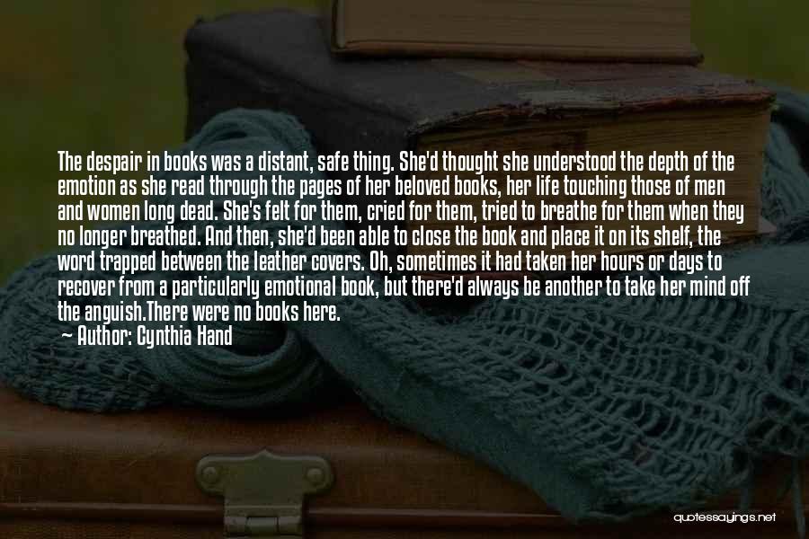 Cynthia Hand Quotes: The Despair In Books Was A Distant, Safe Thing. She'd Thought She Understood The Depth Of The Emotion As She
