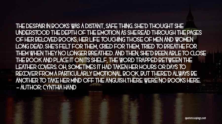 Cynthia Hand Quotes: The Despair In Books Was A Distant, Safe Thing. She'd Thought She Understood The Depth Of The Emotion As She