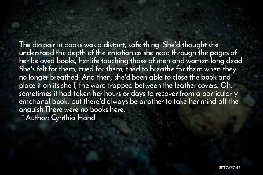 Cynthia Hand Quotes: The Despair In Books Was A Distant, Safe Thing. She'd Thought She Understood The Depth Of The Emotion As She