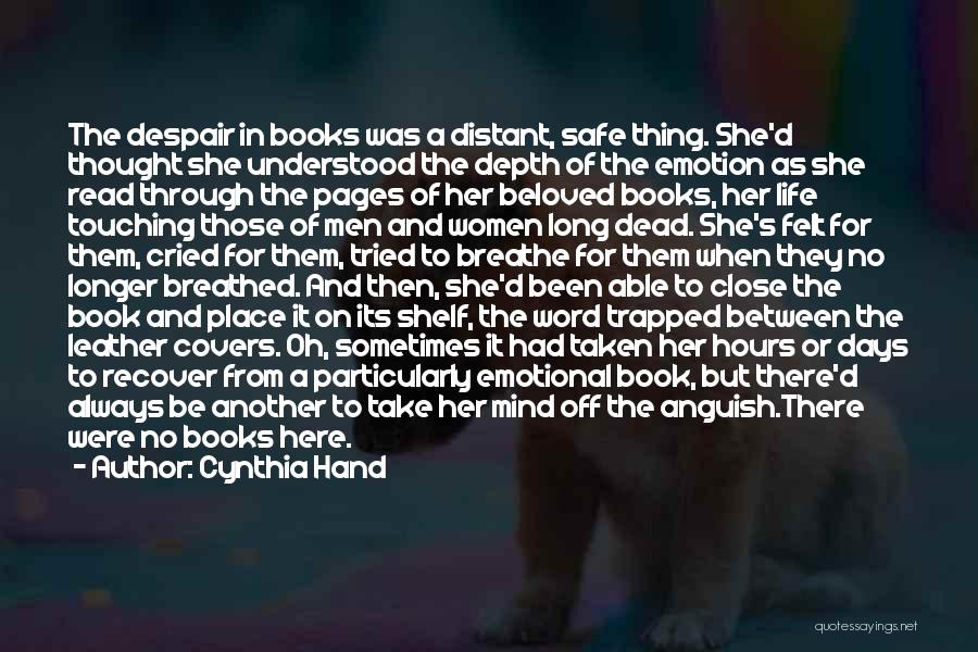 Cynthia Hand Quotes: The Despair In Books Was A Distant, Safe Thing. She'd Thought She Understood The Depth Of The Emotion As She