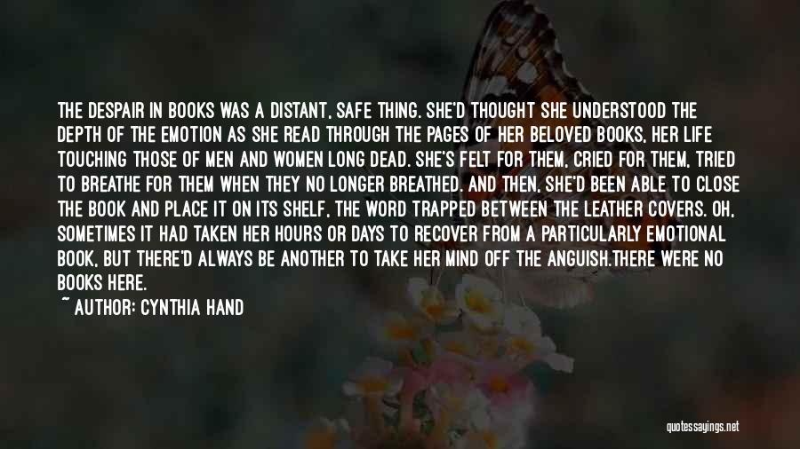 Cynthia Hand Quotes: The Despair In Books Was A Distant, Safe Thing. She'd Thought She Understood The Depth Of The Emotion As She