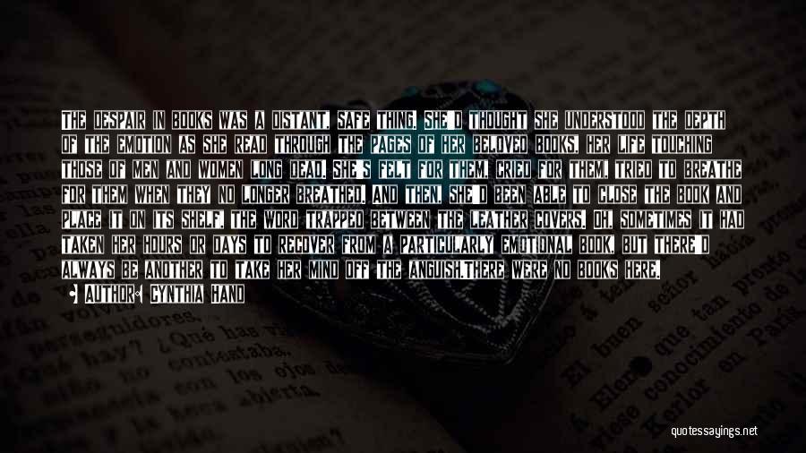 Cynthia Hand Quotes: The Despair In Books Was A Distant, Safe Thing. She'd Thought She Understood The Depth Of The Emotion As She