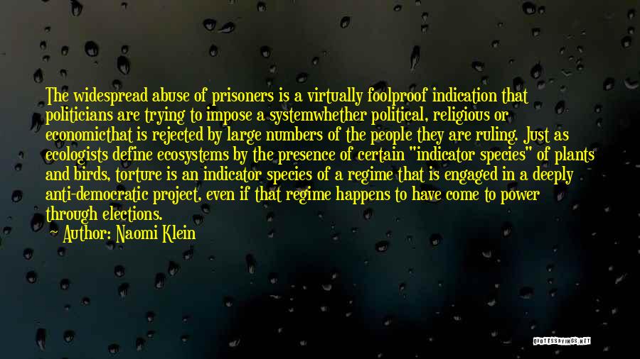 Naomi Klein Quotes: The Widespread Abuse Of Prisoners Is A Virtually Foolproof Indication That Politicians Are Trying To Impose A Systemwhether Political, Religious