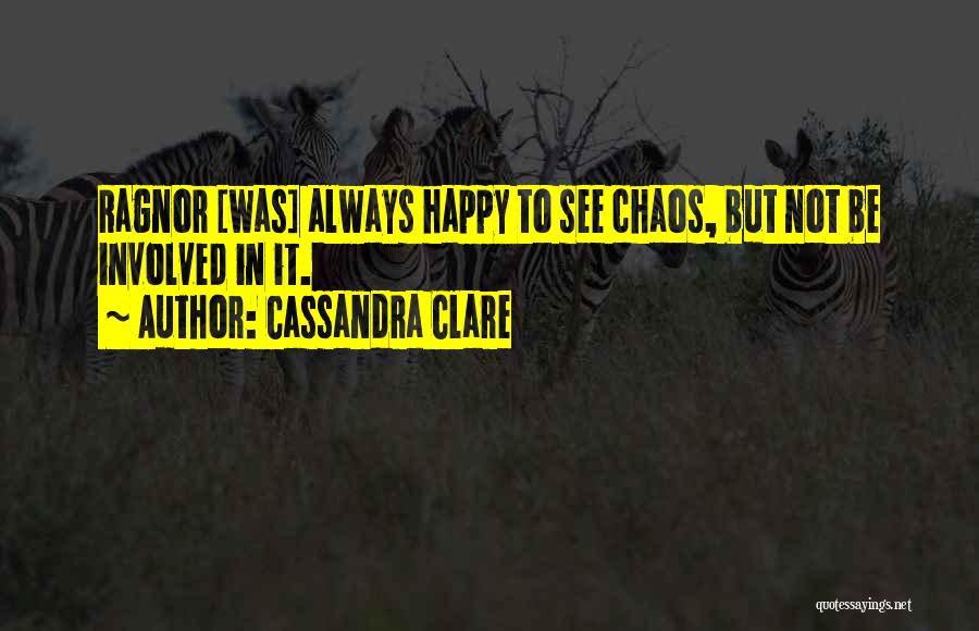 Cassandra Clare Quotes: Ragnor [was] Always Happy To See Chaos, But Not Be Involved In It.