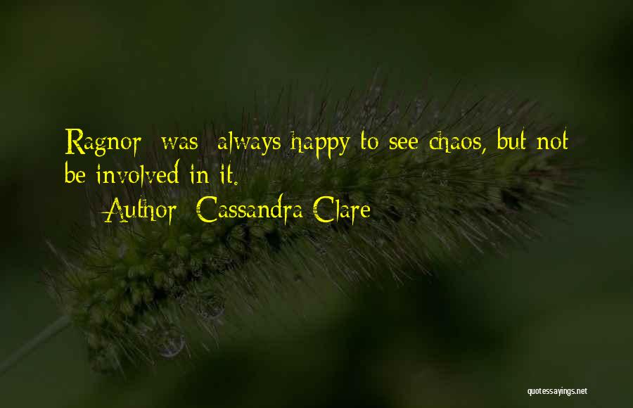 Cassandra Clare Quotes: Ragnor [was] Always Happy To See Chaos, But Not Be Involved In It.