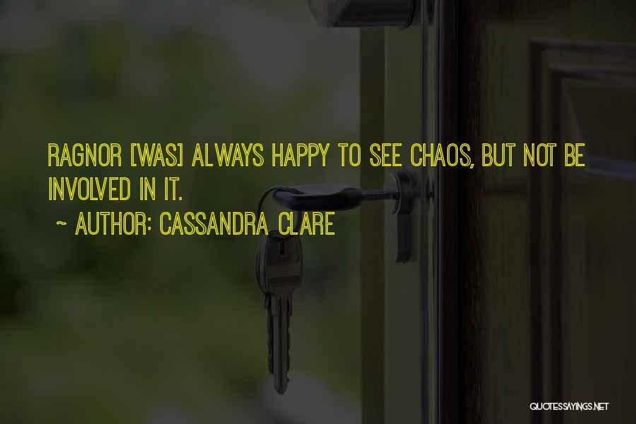 Cassandra Clare Quotes: Ragnor [was] Always Happy To See Chaos, But Not Be Involved In It.