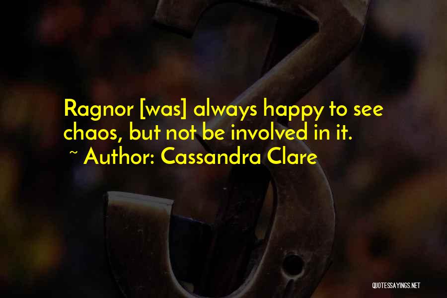 Cassandra Clare Quotes: Ragnor [was] Always Happy To See Chaos, But Not Be Involved In It.