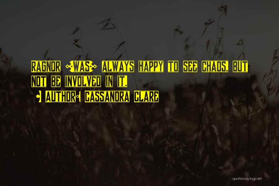 Cassandra Clare Quotes: Ragnor [was] Always Happy To See Chaos, But Not Be Involved In It.