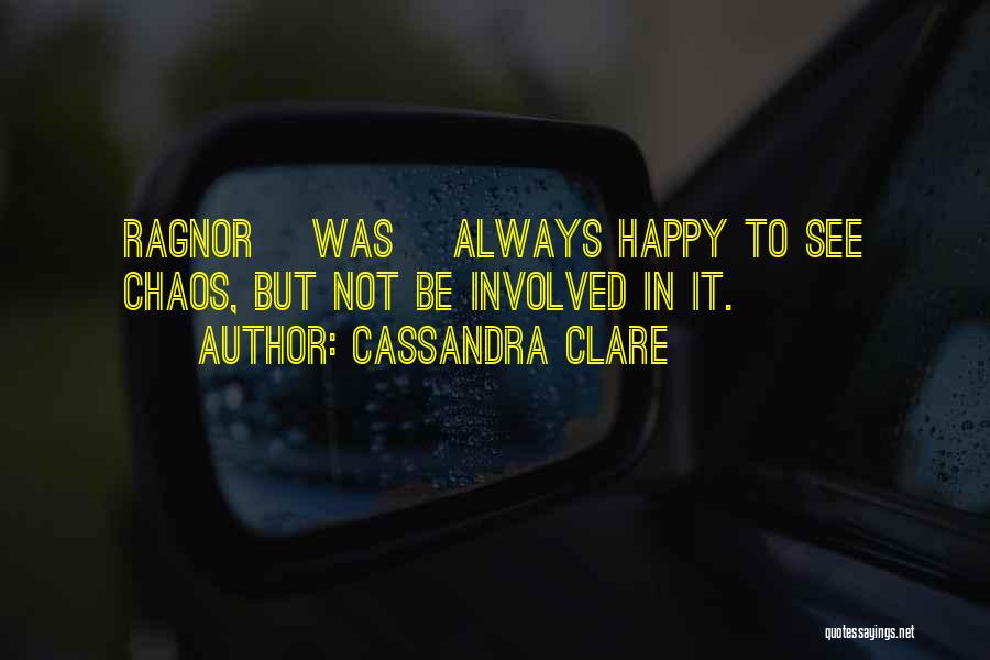 Cassandra Clare Quotes: Ragnor [was] Always Happy To See Chaos, But Not Be Involved In It.