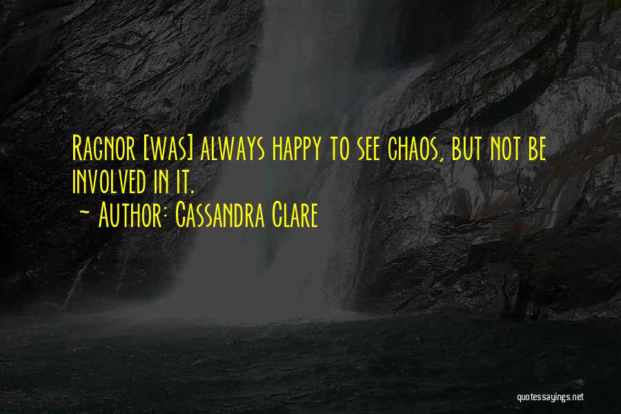 Cassandra Clare Quotes: Ragnor [was] Always Happy To See Chaos, But Not Be Involved In It.