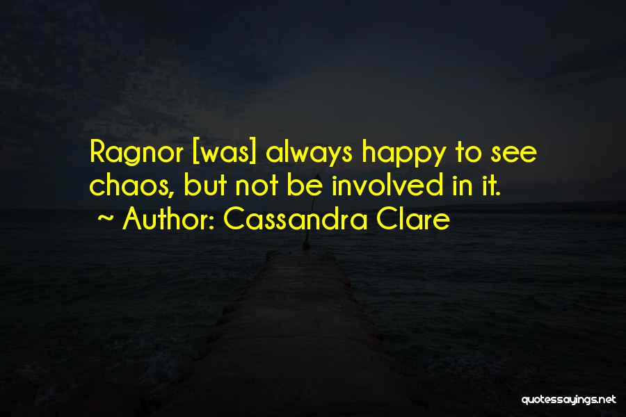 Cassandra Clare Quotes: Ragnor [was] Always Happy To See Chaos, But Not Be Involved In It.