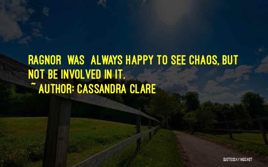 Cassandra Clare Quotes: Ragnor [was] Always Happy To See Chaos, But Not Be Involved In It.