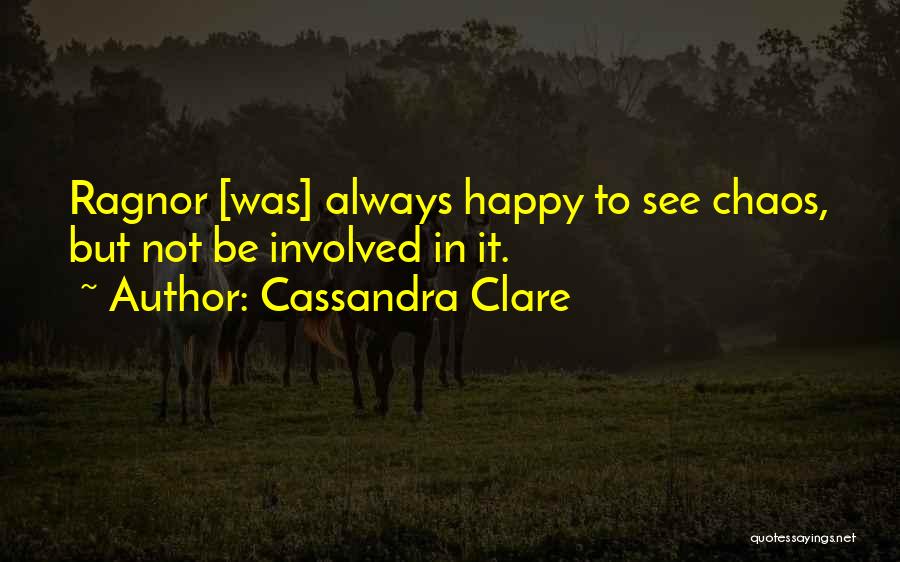 Cassandra Clare Quotes: Ragnor [was] Always Happy To See Chaos, But Not Be Involved In It.