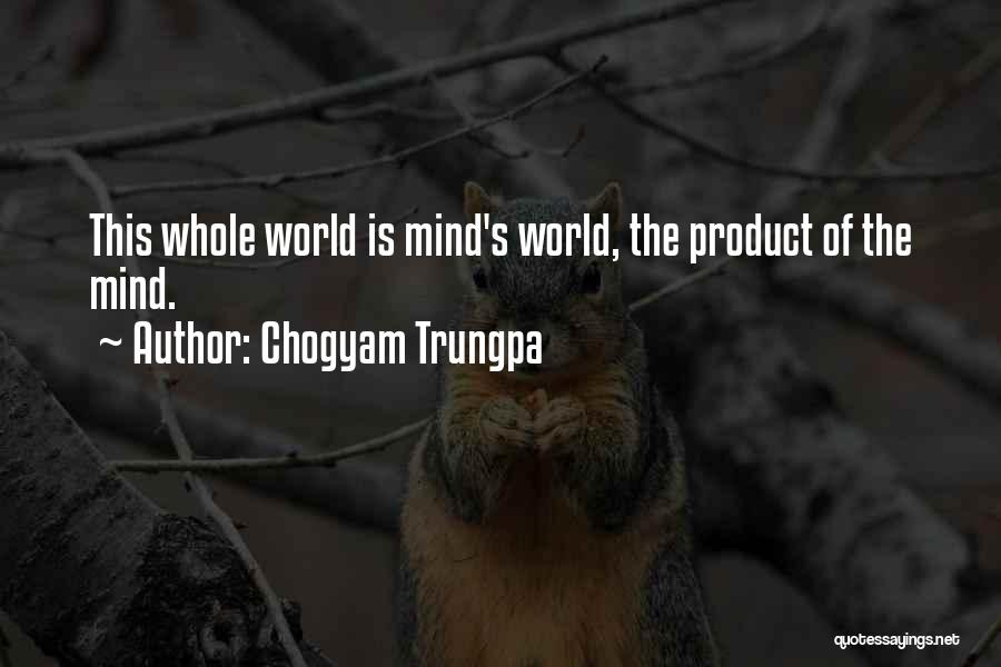 Chogyam Trungpa Quotes: This Whole World Is Mind's World, The Product Of The Mind.