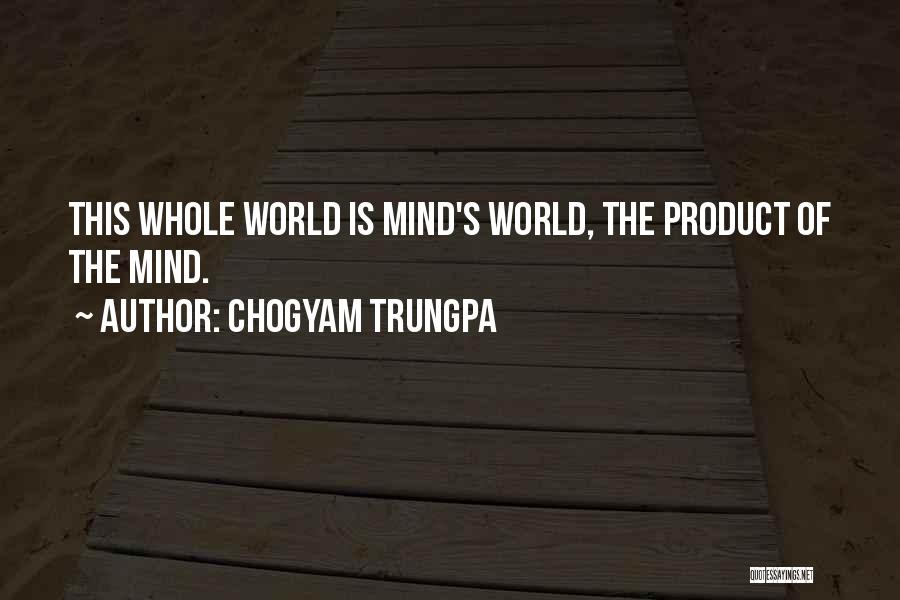 Chogyam Trungpa Quotes: This Whole World Is Mind's World, The Product Of The Mind.