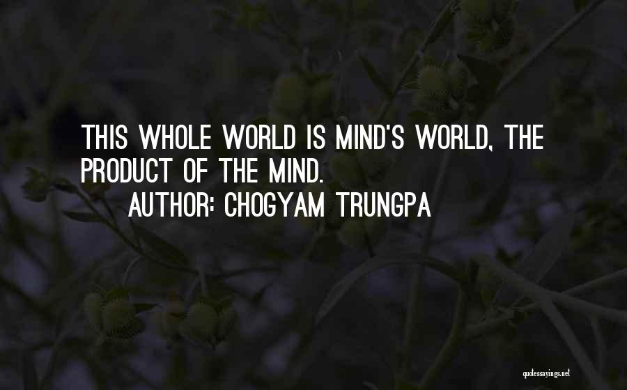 Chogyam Trungpa Quotes: This Whole World Is Mind's World, The Product Of The Mind.