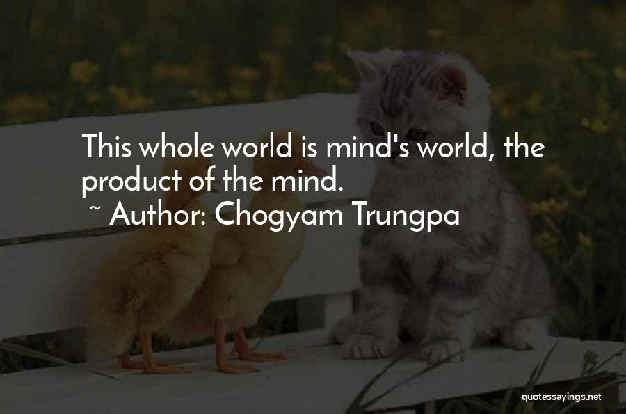 Chogyam Trungpa Quotes: This Whole World Is Mind's World, The Product Of The Mind.